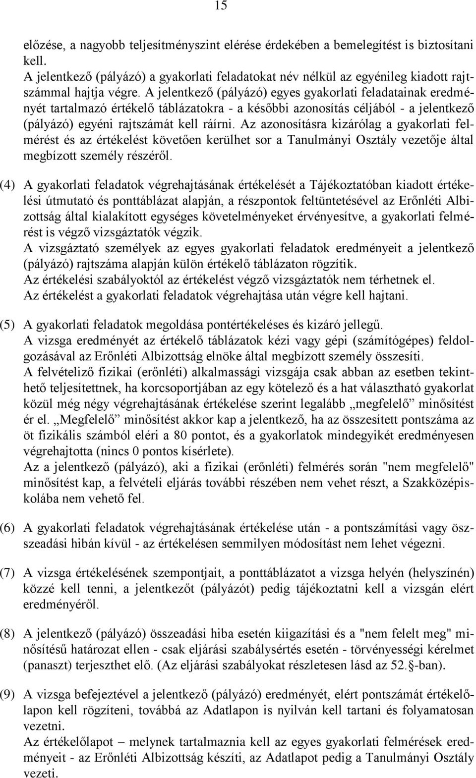 Az azonosításra kizárólag a gyakorlati felmérést és az értékelést követően kerülhet sor a Tanulmányi Osztály vezetője által megbízott személy részéről.