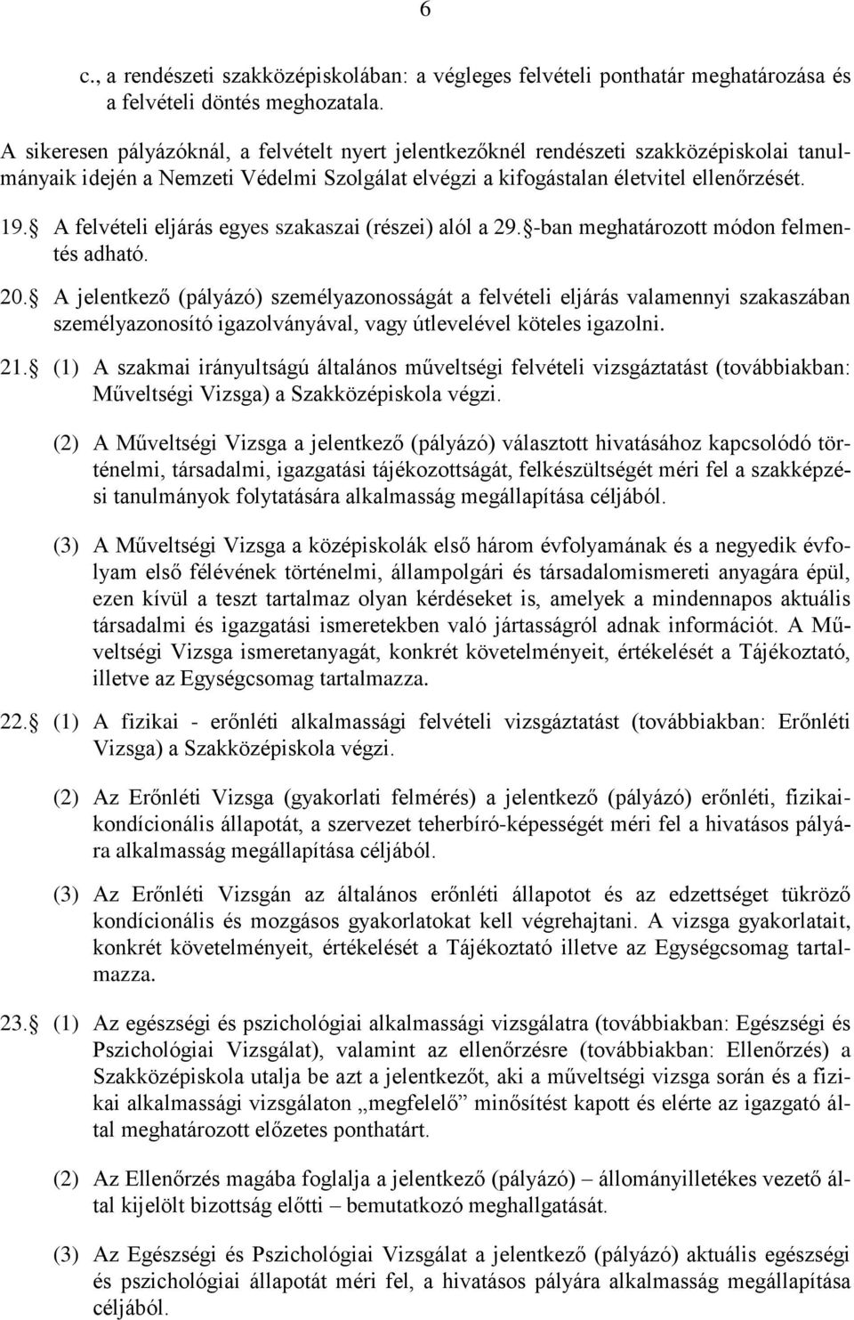 A felvételi eljárás egyes szakaszai (részei) alól a 29. -ban meghatározott módon felmentés adható. 20.