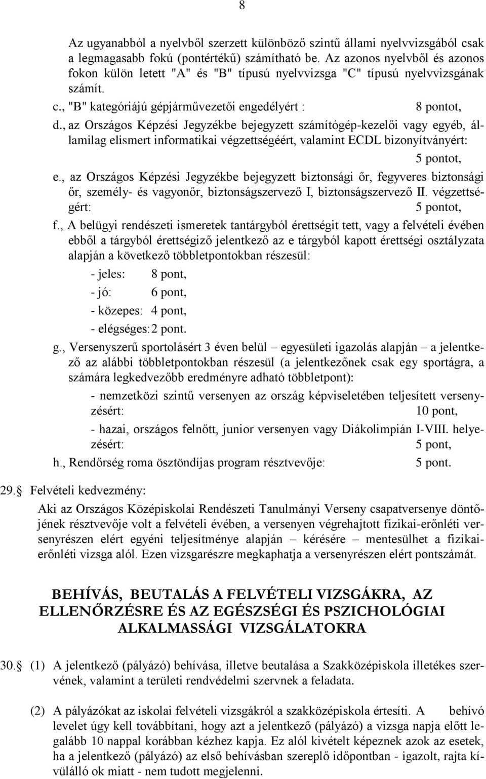 , az Országos Képzési Jegyzékbe bejegyzett számítógép-kezelői vagy egyéb, államilag elismert informatikai végzettségéért, valamint ECDL bizonyítványért: 5 pontot, e.