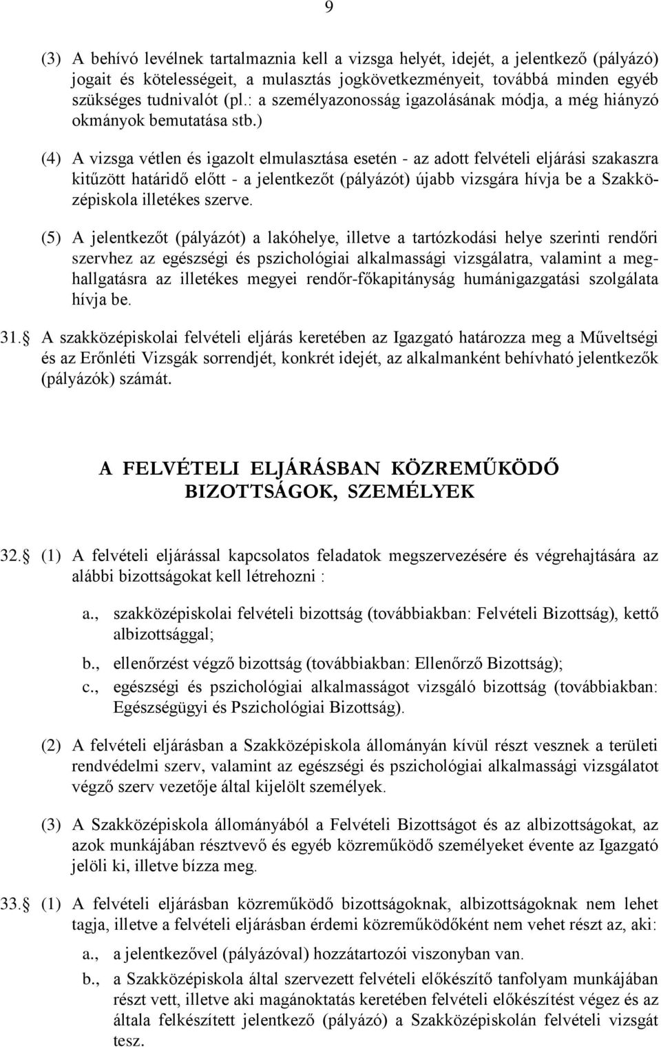 ) (4) A vizsga vétlen és igazolt elmulasztása esetén - az adott felvételi eljárási szakaszra kitűzött határidő előtt - a jelentkezőt (pályázót) újabb vizsgára hívja be a Szakközépiskola illetékes