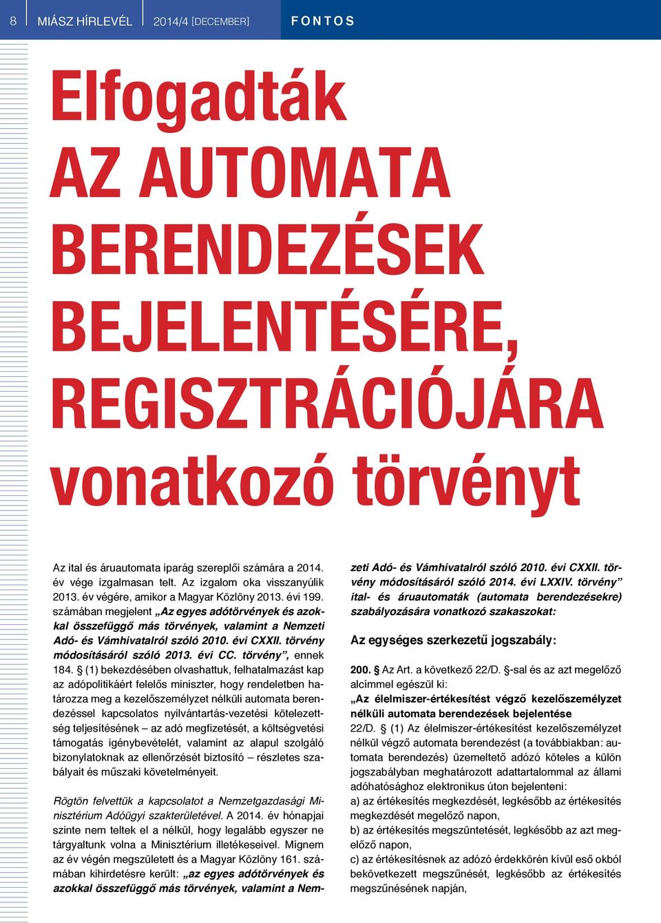 számában megjelent Az egyes adótörvények és azokkal összefüggő más törvények, valamint a Nemzeti Adó- és Vámhivatalról szóló 2010. évi CXXII. törvény módosításáról szóló 2013. évi CC.