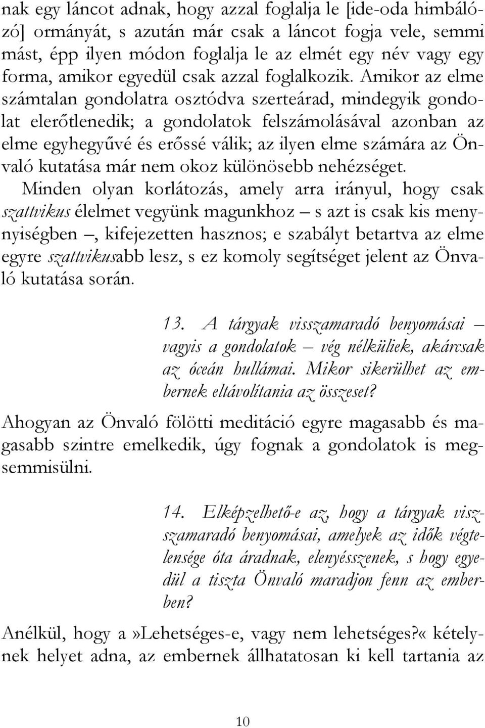 Amikor az elme számtalan gondolatra osztódva szerteárad, mindegyik gondolat elerőtlenedik; a gondolatok felszámolásával azonban az elme egyhegyűvé és erőssé válik; az ilyen elme számára az Önvaló