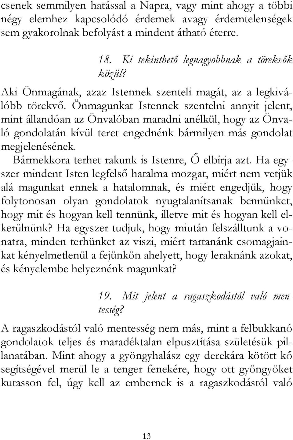 Önmagunkat Istennek szentelni annyit jelent, mint állandóan az Önvalóban maradni anélkül, hogy az Önvaló gondolatán kívül teret engednénk bármilyen más gondolat megjelenésének.