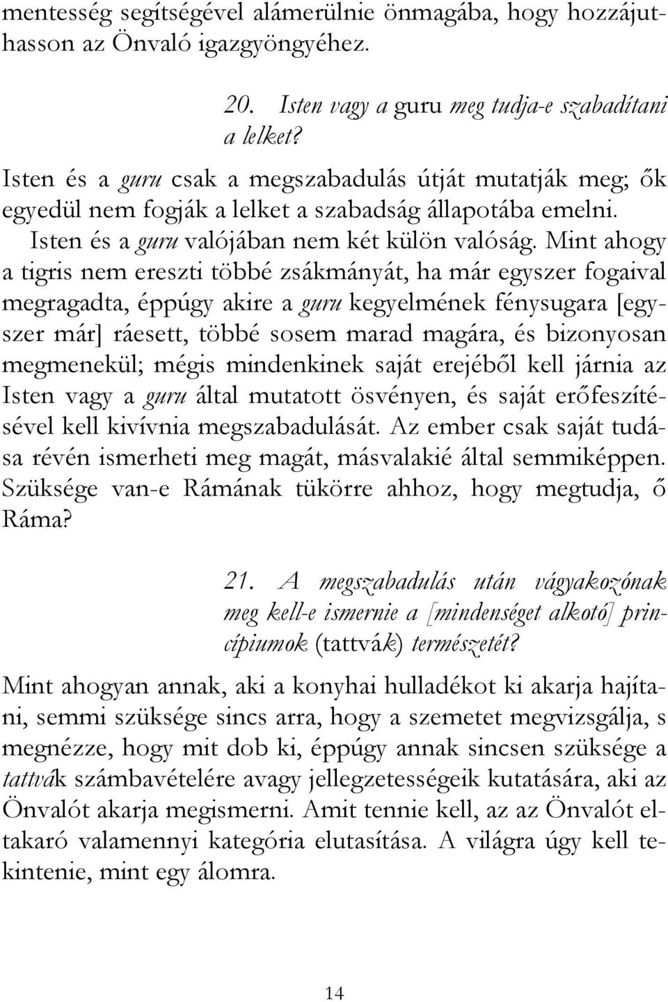 Mint ahogy a tigris nem ereszti többé zsákmányát, ha már egyszer fogaival megragadta, éppúgy akire a guru kegyelmének fénysugara [egyszer már] ráesett, többé sosem marad magára, és bizonyosan