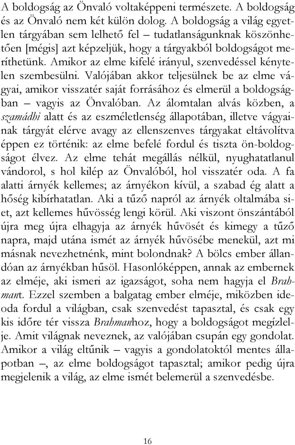 Amikor az elme kifelé irányul, szenvedéssel kénytelen szembesülni. Valójában akkor teljesülnek be az elme vágyai, amikor visszatér saját forrásához és elmerül a boldogságban vagyis az Önvalóban.