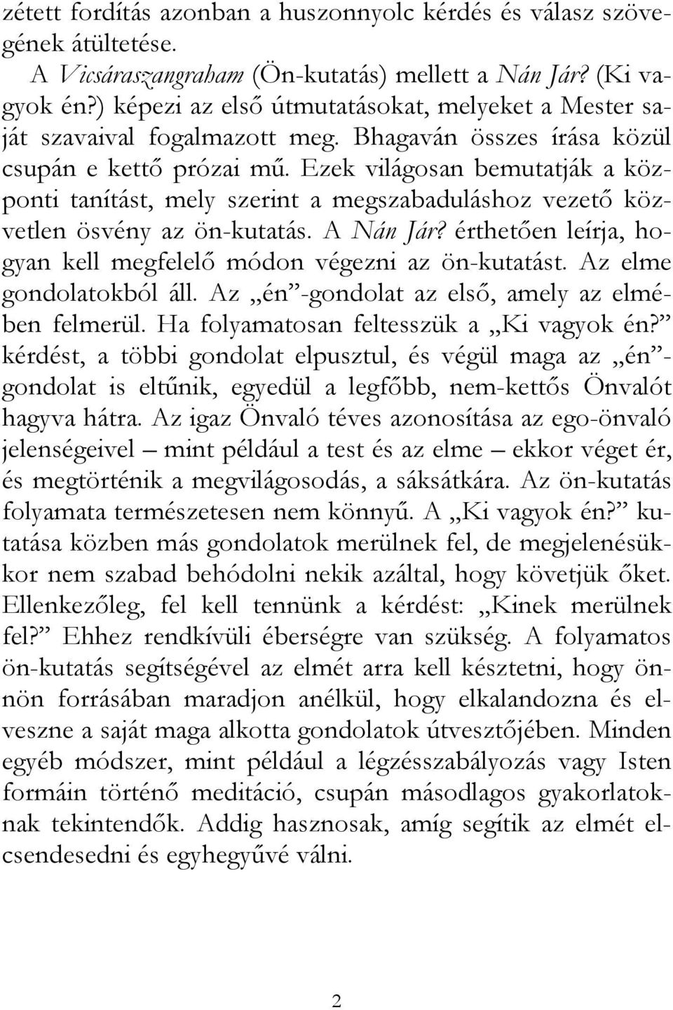 Ezek világosan bemutatják a központi tanítást, mely szerint a megszabaduláshoz vezető közvetlen ösvény az ön-kutatás. A Nán Jár? érthetően leírja, hogyan kell megfelelő módon végezni az ön-kutatást.