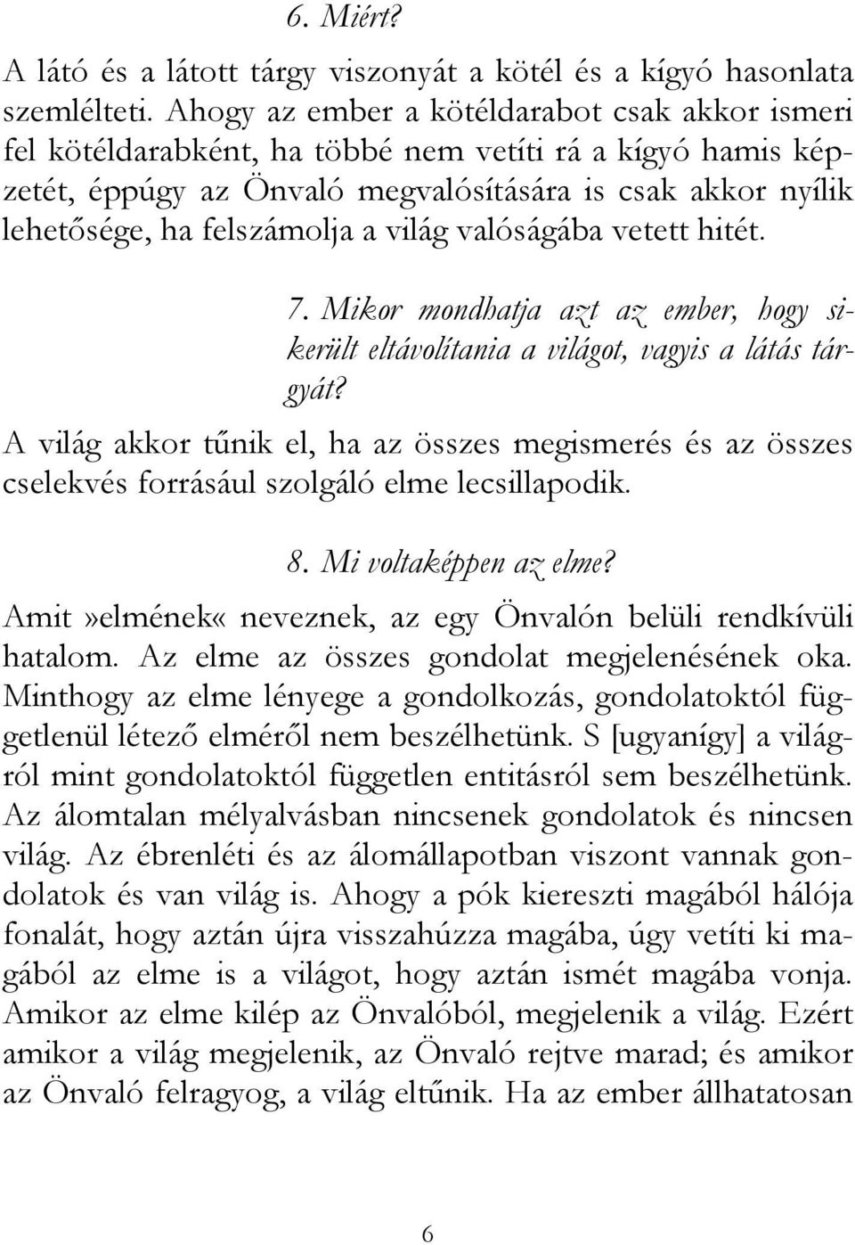 világ valóságába vetett hitét. 7. Mikor mondhatja azt az ember, hogy sikerült eltávolítania a világot, vagyis a látás tárgyát?