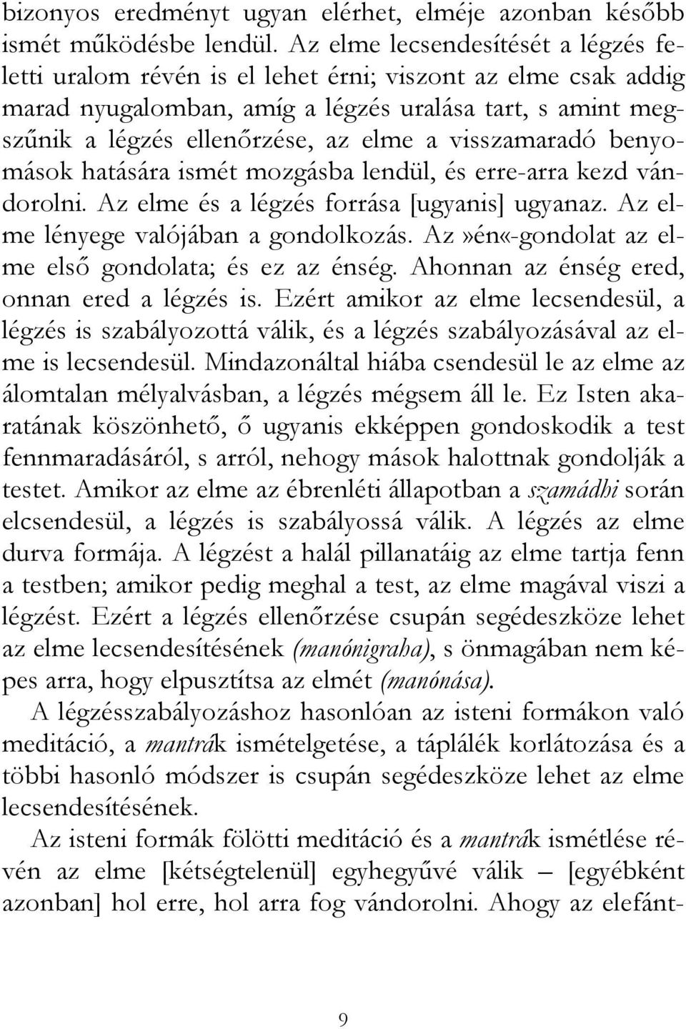 visszamaradó benyomások hatására ismét mozgásba lendül, és erre-arra kezd vándorolni. Az elme és a légzés forrása [ugyanis] ugyanaz. Az elme lényege valójában a gondolkozás.