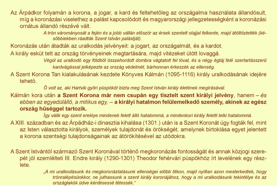 Koronázás után átadták az uralkodás jelvényeit: a jogart, az országalmát, és a kardot. A király esküt tett az ország törvényeinek megtartására, majd vitézeket ütött lovaggá.