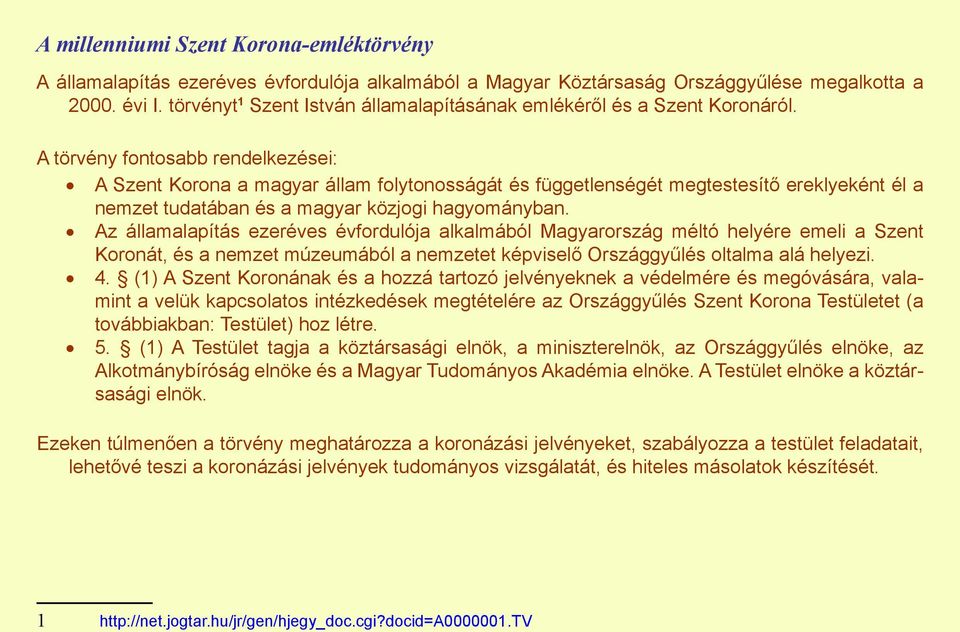 A törvény fontosabb rendelkezései: A Szent Korona a magyar állam folytonosságát és függetlenségét megtestesítő ereklyeként él a nemzet tudatában és a magyar közjogi hagyományban.