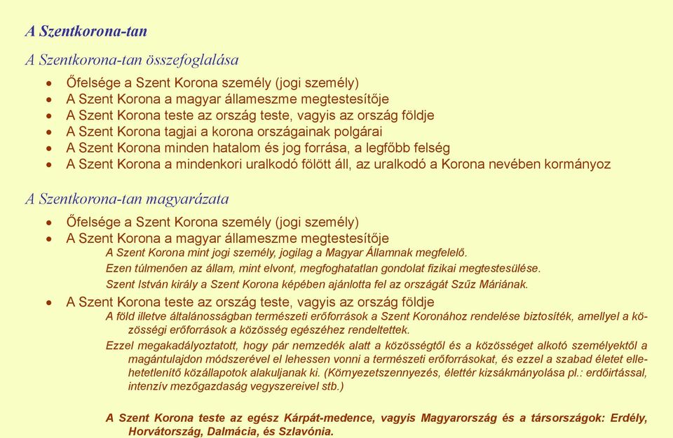 nevében kormányoz A Szentkorona-tan magyarázata Őfelsége a Szent Korona személy (jogi személy) A Szent Korona a magyar állameszme megtestesítője A Szent Korona mint jogi személy, jogilag a Magyar