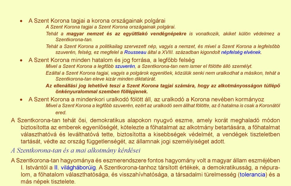 Tehát a Szent Korona a politikailag szervezett nép, vagyis a nemzet, és mivel a Szent Korona a legfelsőbb szuverén, felség, ez megfelel a Rousseau által a XVIII. században kigondolt népfelség elvének.