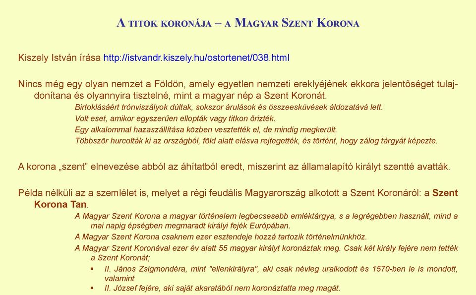 Birtoklásáért trónviszályok dúltak, sokszor árulások és összeesküvések áldozatává lett. Volt eset, amikor egyszerűen ellopták vagy titkon őrizték.