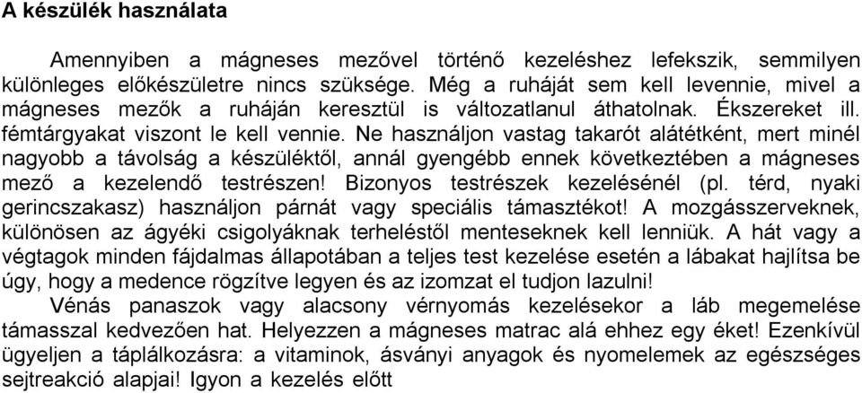 Ne használjon vastag takarót alátétként, mert minél nagyobb a távolság a készüléktől, annál gyengébb ennek következtében a mágneses mező a kezelendő testrészen! Bizonyos testrészek kezelésénél (pl.