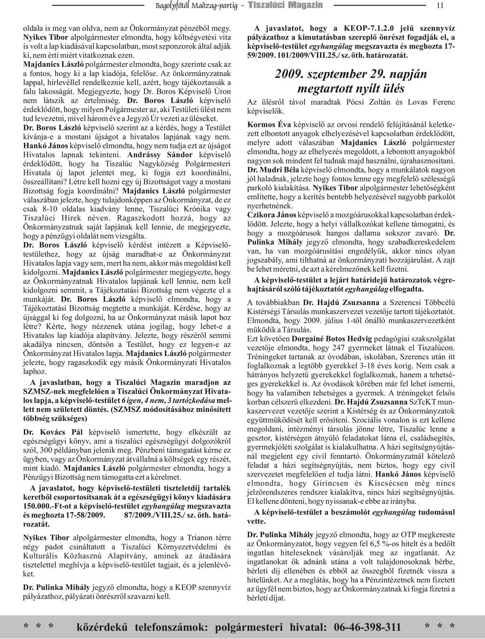 adják képviselő-testület egyhangúlag megszavazta és meghozta 17- ki, nem érti miért vitatkoznak ezen. 59/2009. 101/2009/VIII.25./ sz. öth. határozatát.