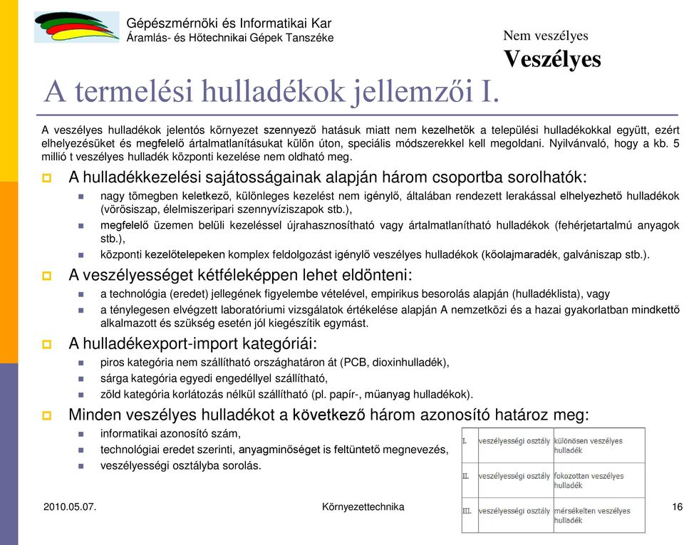 úton, speciális módszerekkel kell megoldani. Nyilvánvaló, hogy a kb. 5 millió t veszélyes hulladék központi kezelése nem oldható meg.