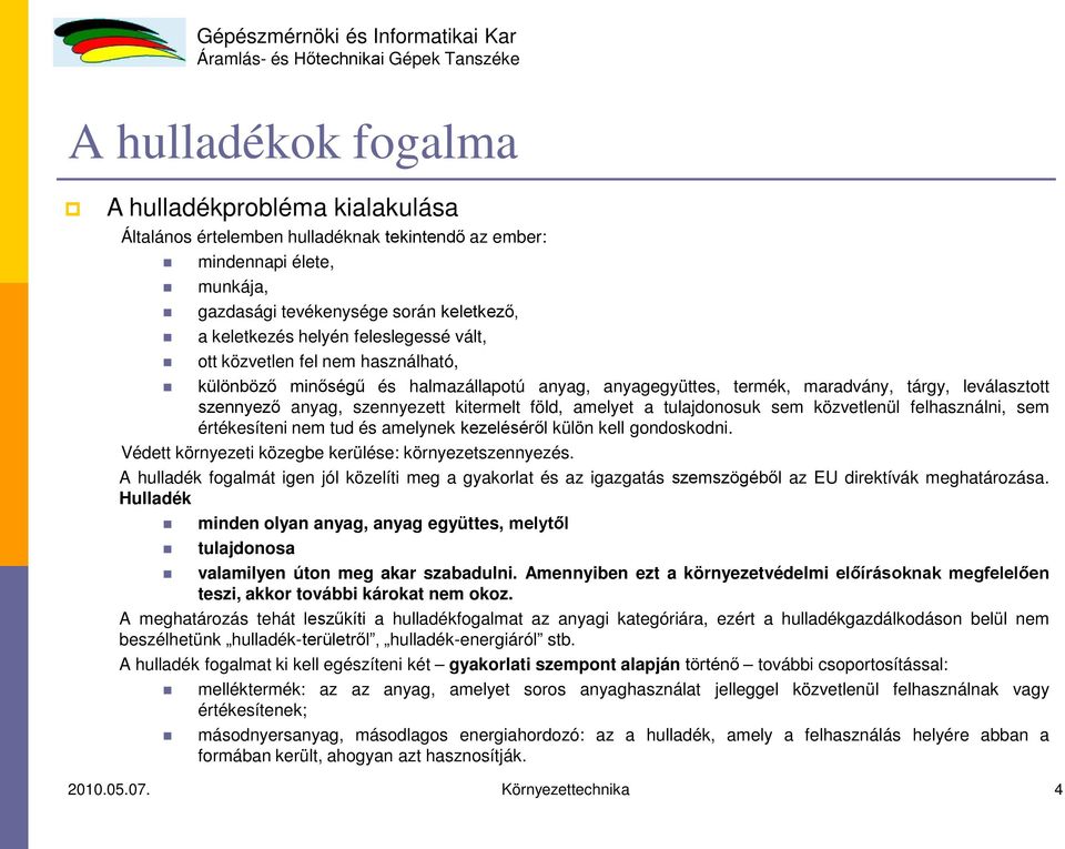 amelyet a tulajdonosuk sem közvetlenül felhasználni, sem értékesíteni nem tud és amelynek kezeléséről külön kell gondoskodni. Védett környezeti közegbe kerülése: környezetszennyezés.