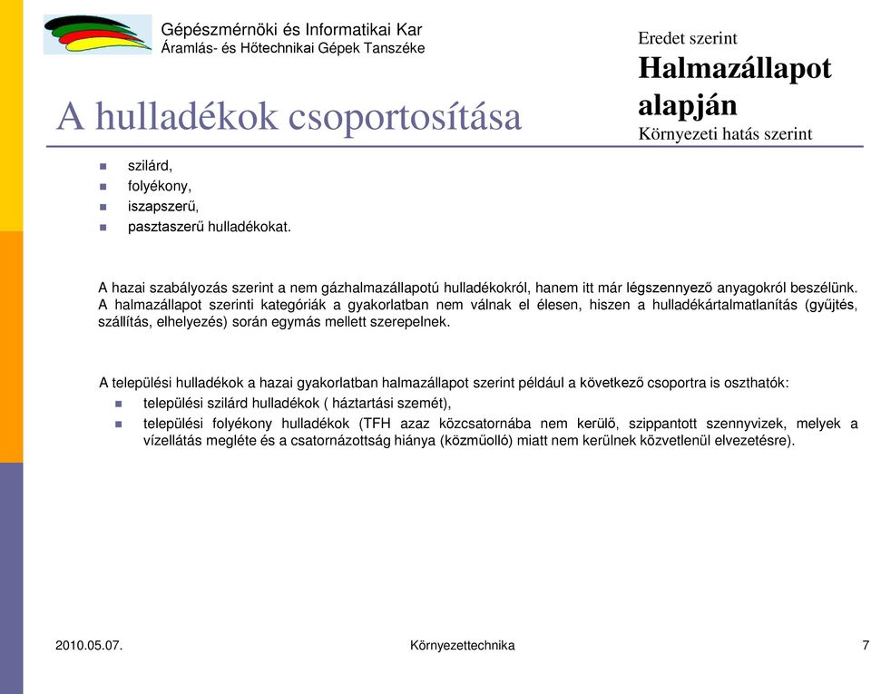 A halmazállapot szerinti kategóriák a gyakorlatban nem válnak el élesen, hiszen a hulladékártalmatlanítás (gyűjtés, szállítás, elhelyezés) során egymás mellett szerepelnek.