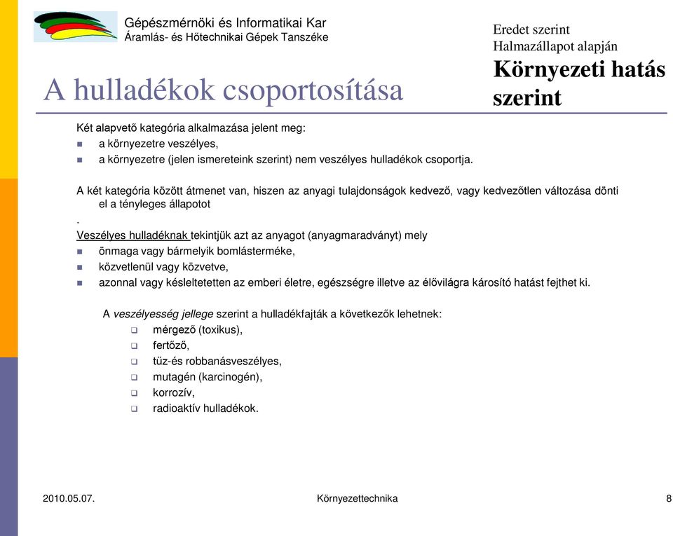 Veszélyes hulladéknak tekintjük azt az anyagot (anyagmaradványt) mely önmaga vagy bármelyik bomlásterméke, közvetlenül vagy közvetve, azonnal vagy késleltetetten az emberi életre, egészségre illetve