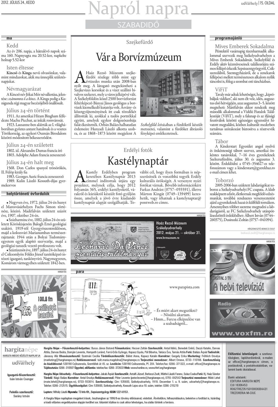 A Kinga pedig a Kunigunda régi magyar becézőjéből önállósult. Július 24-én történt 1911. Az amerikai Hiram Bingham felfedezte Machu Picchut, az inkák romvárosát. 1923. Lausanne-ben aláírták az I.