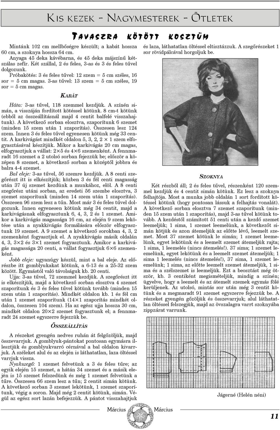 KABÁT T A V A S Z R A K Ö T Ö T T K O S Z T Ü M és laza, láthatatlan öltéssel eltisztázzuk. A szegõrészeket 1 sor rövidpálcával horgoljuk be. Háta: 3-as tûvel, 118 szemmel kezdjük.