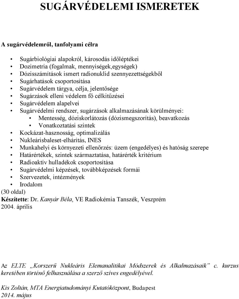 alkalmazásának körülményei: Mentesség, dóziskorlátozás (dózismegszorítás), beavatkozás Vonatkoztatási szintek Kockázat-hasznosság, optimalizálás Nukleárisbaleset-elhárítás, INES Munkahelyi és