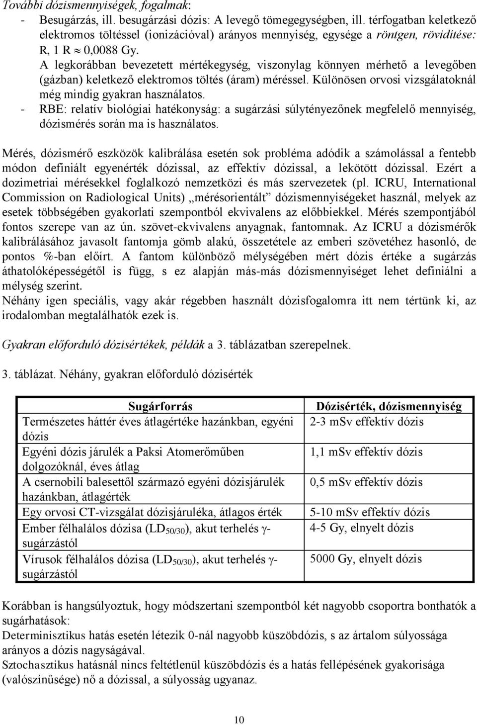 A legkorábban bevezetett mértékegység, viszonylag könnyen mérhető a levegőben (gázban) keletkező elektromos töltés (áram) méréssel. Különösen orvosi vizsgálatoknál még mindig gyakran használatos.