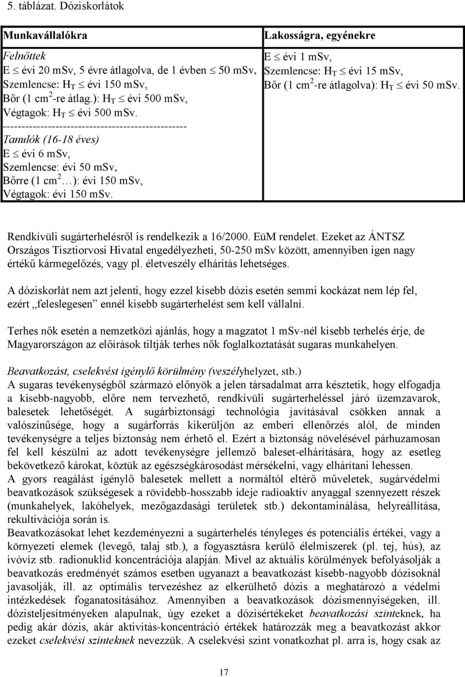 ------------------------------------------------- Tanulók (16-18 éves) E évi 6 msv, Szemlencse: évi 50 msv, Bőrre (1 cm 2 ): évi 150 msv, Végtagok: évi 150 msv.