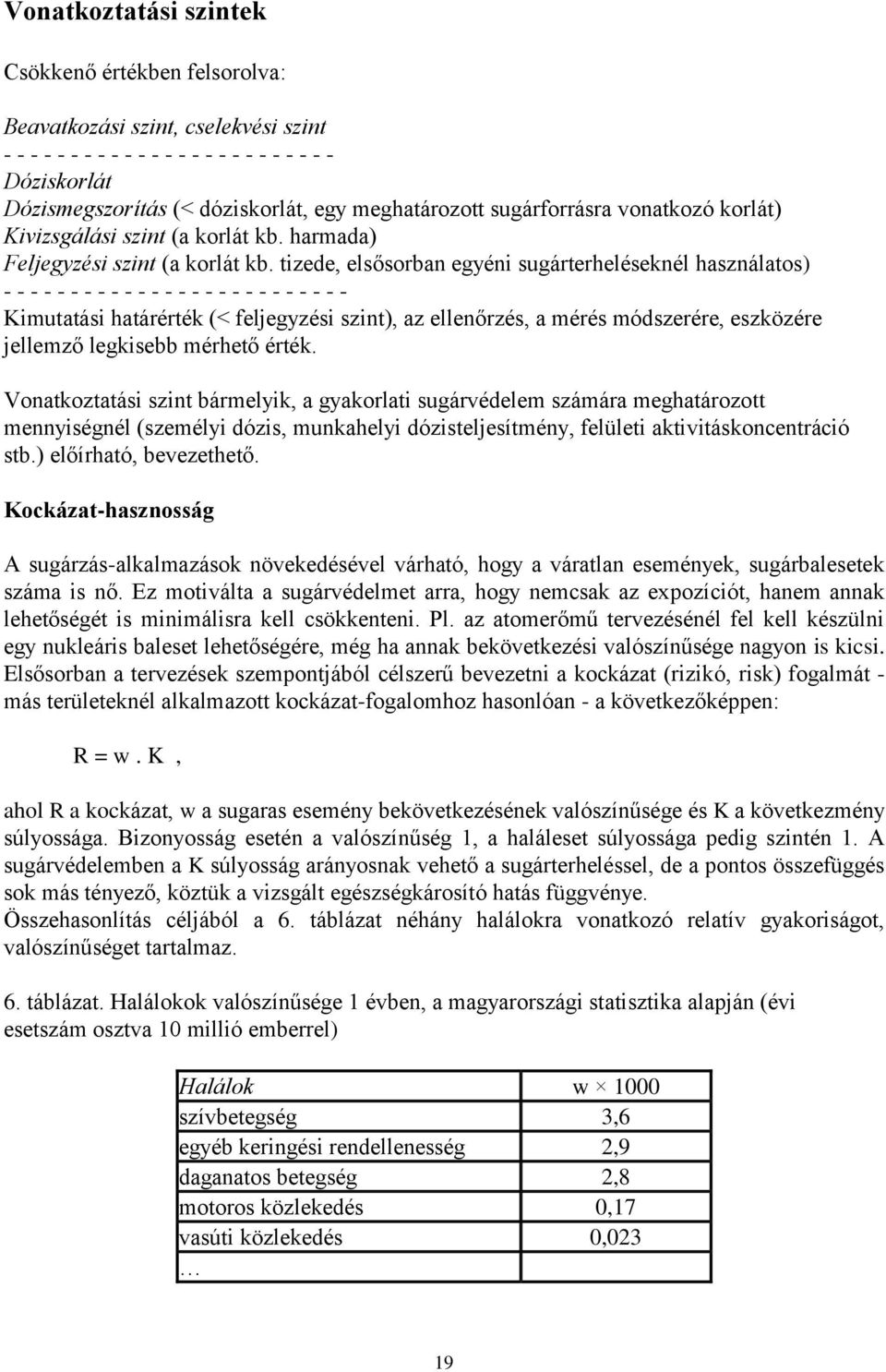 tizede, elsősorban egyéni sugárterheléseknél használatos) - - - - - - - - - - - - - - - - - - - - - - - - - - Kimutatási határérték (< feljegyzési szint), az ellenőrzés, a mérés módszerére, eszközére