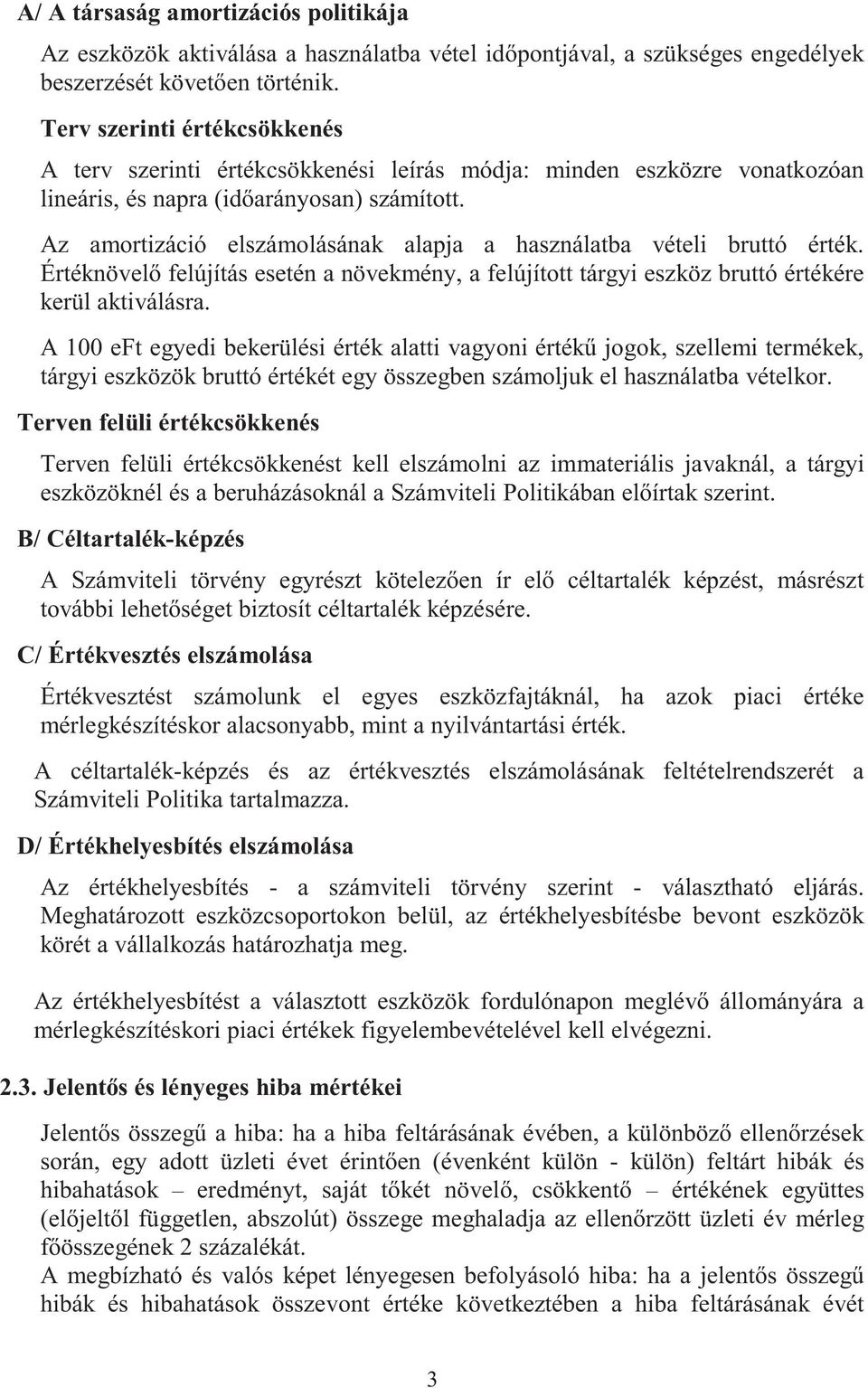 Az amortizáció elszámolásának alapja a használatba vételi bruttó érték. Értéknövelő felújítás esetén a növekmény, a felújított tárgyi eszköz bruttó értékére kerül aktiválásra.