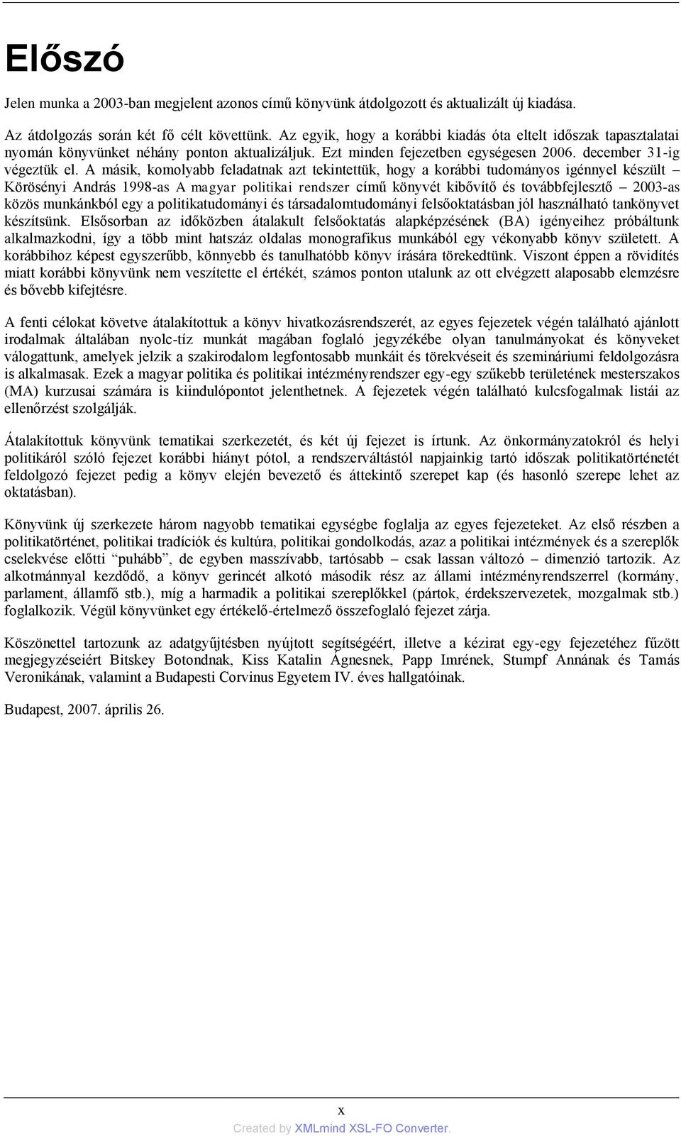 A másik, komolyabb feladatnak azt tekintettük, hogy a korábbi tudományos igénnyel készült Körösényi András 1998-as A magyar politikai rendszer című könyvét kibővítő és továbbfejlesztő 2003-as közös