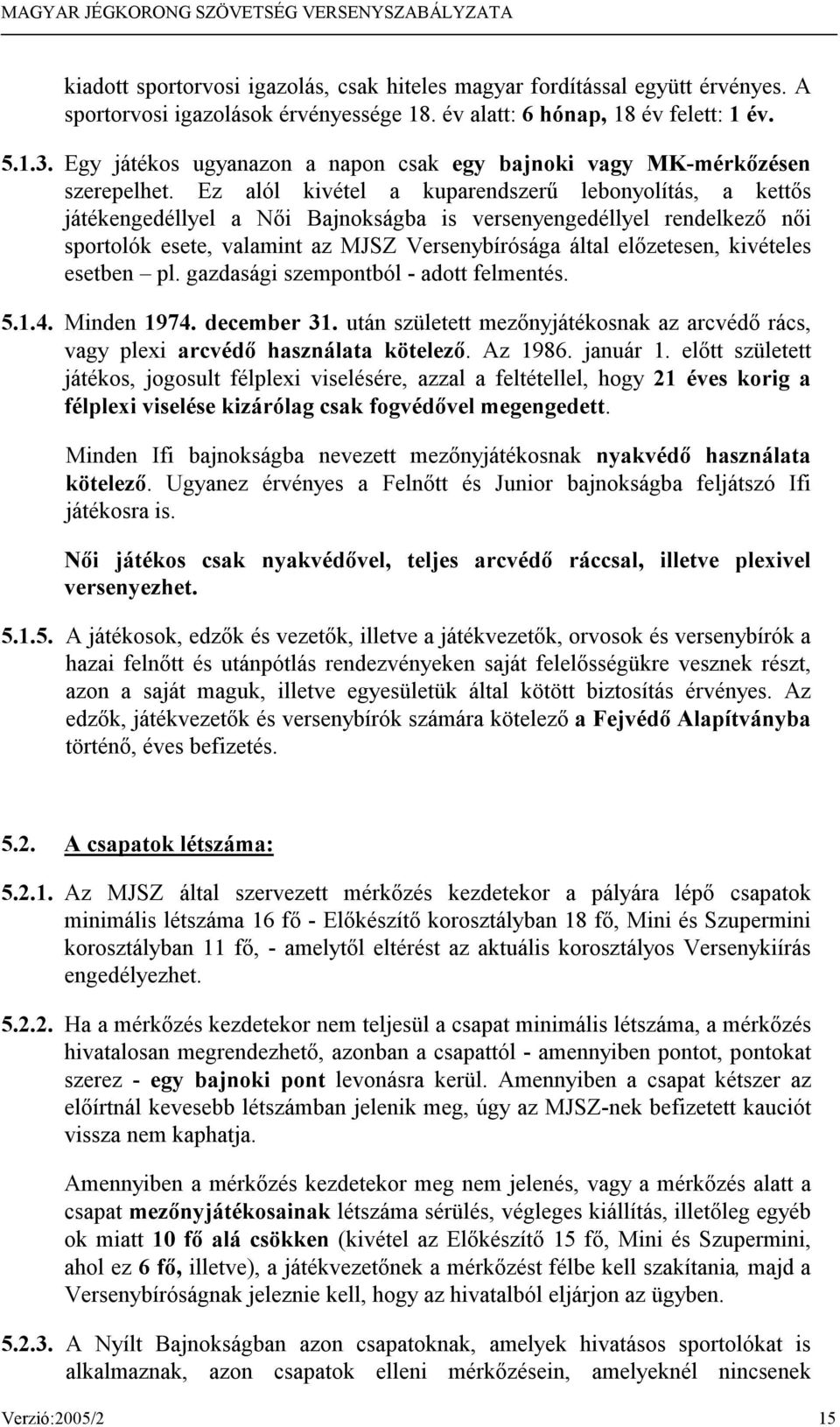 Ez alól kivétel a kuparendszerű lebonyolítás, a kettős játékengedéllyel a Női Bajnokságba is versenyengedéllyel rendelkező női sportolók esete, valamint az MJSZ Versenybírósága által előzetesen,