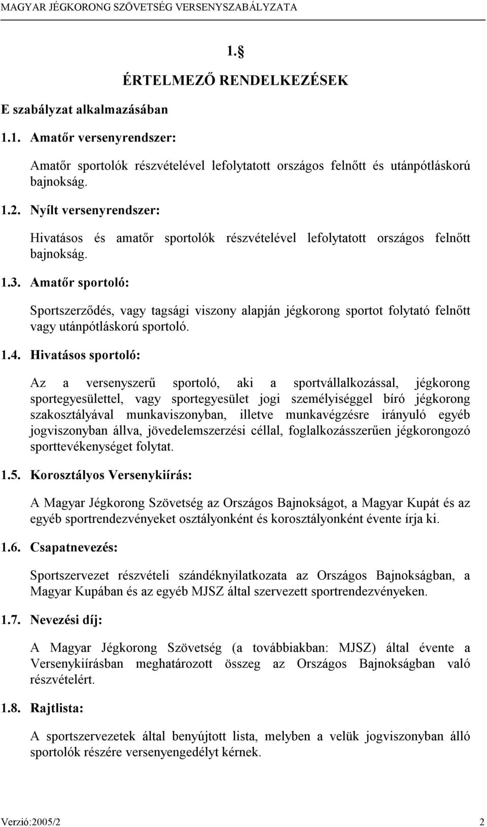 Amatőr sportoló: Sportszerződés, vagy tagsági viszony alapján jégkorong sportot folytató felnőtt vagy utánpótláskorú sportoló. 1.4.