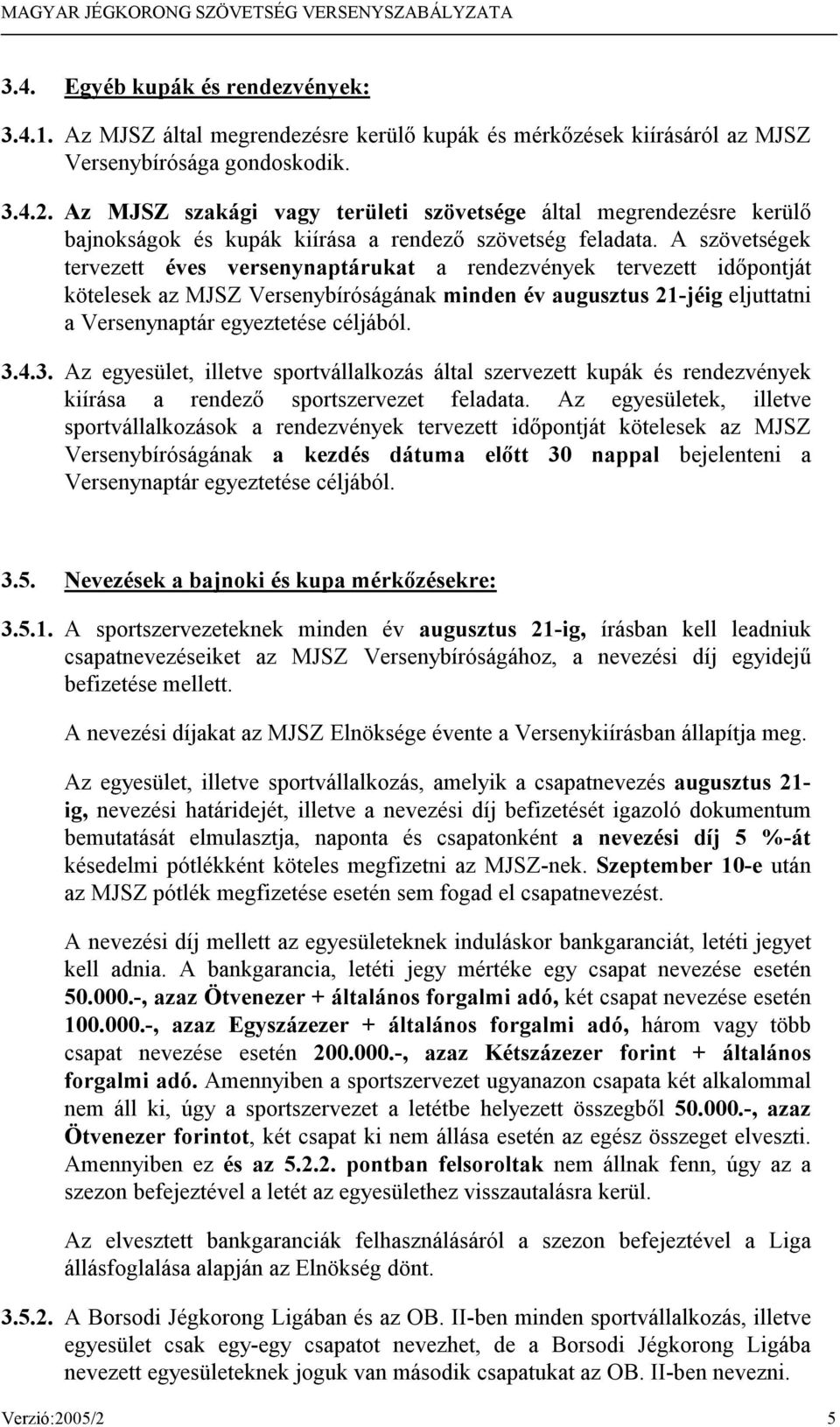 A szövetségek tervezett éves versenynaptárukat a rendezvények tervezett időpontját kötelesek az MJSZ Versenybíróságának minden év augusztus 21-jéig eljuttatni a Versenynaptár egyeztetése céljából. 3.