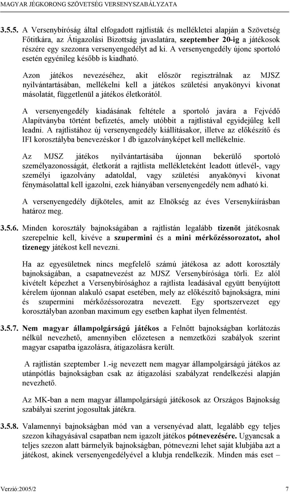 Azon játékos nevezéséhez, akit először regisztrálnak az MJSZ nyilvántartásában, mellékelni kell a játékos születési anyakönyvi kivonat másolatát, függetlenül a játékos életkorától.