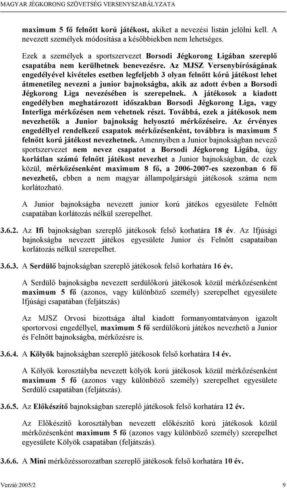 Az MJSZ Versenybíróságának engedélyével kivételes esetben legfeljebb 3 olyan felnőtt kórú játékost lehet átmenetileg nevezni a junior bajnokságba, akik az adott évben a Borsodi Jégkorong Liga