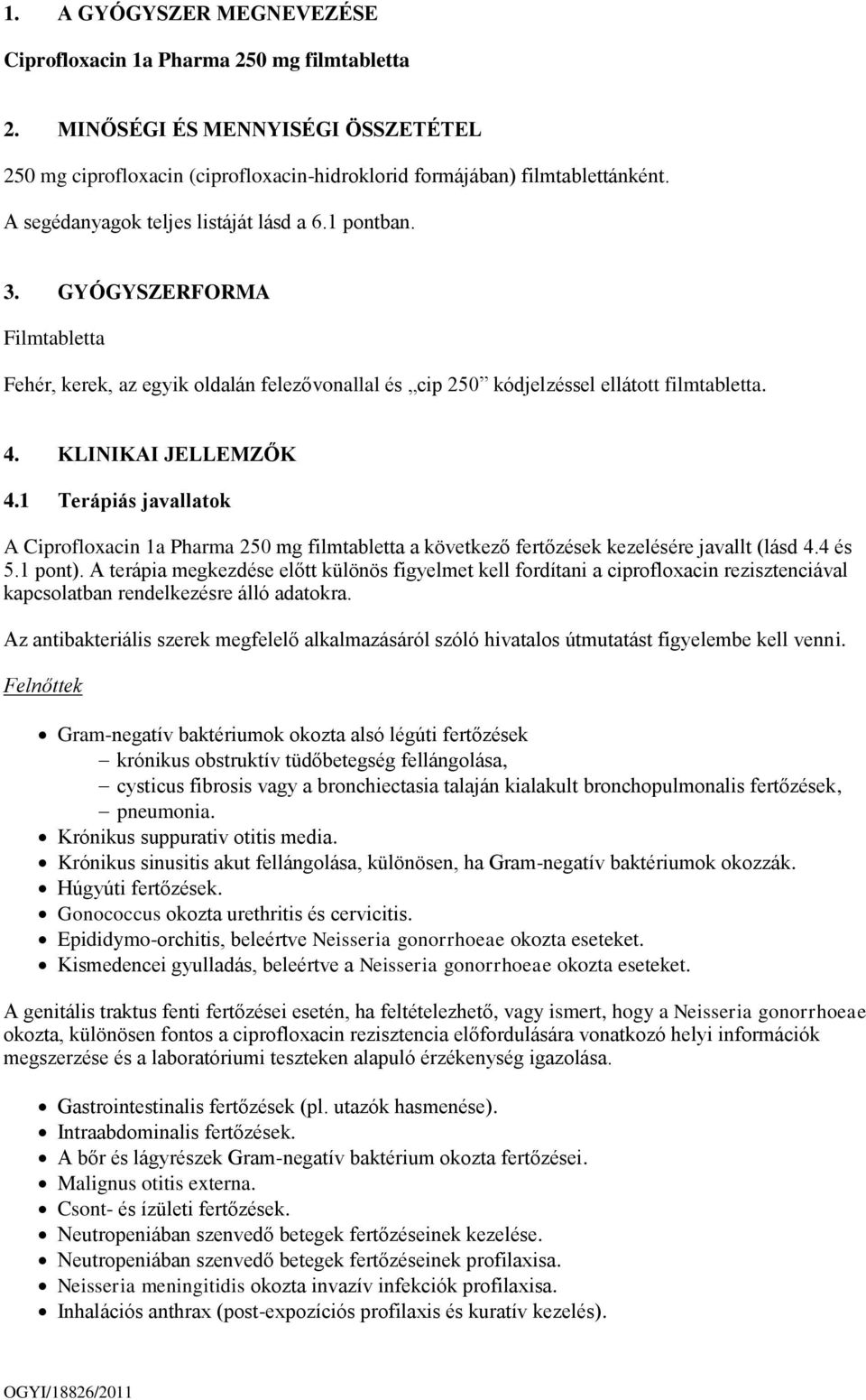 1 Terápiás javallatok A Ciprofloxacin 1a Pharma 250 mg filmtabletta a következő fertőzések kezelésére javallt (lásd 4.4 és 5.1 pont).