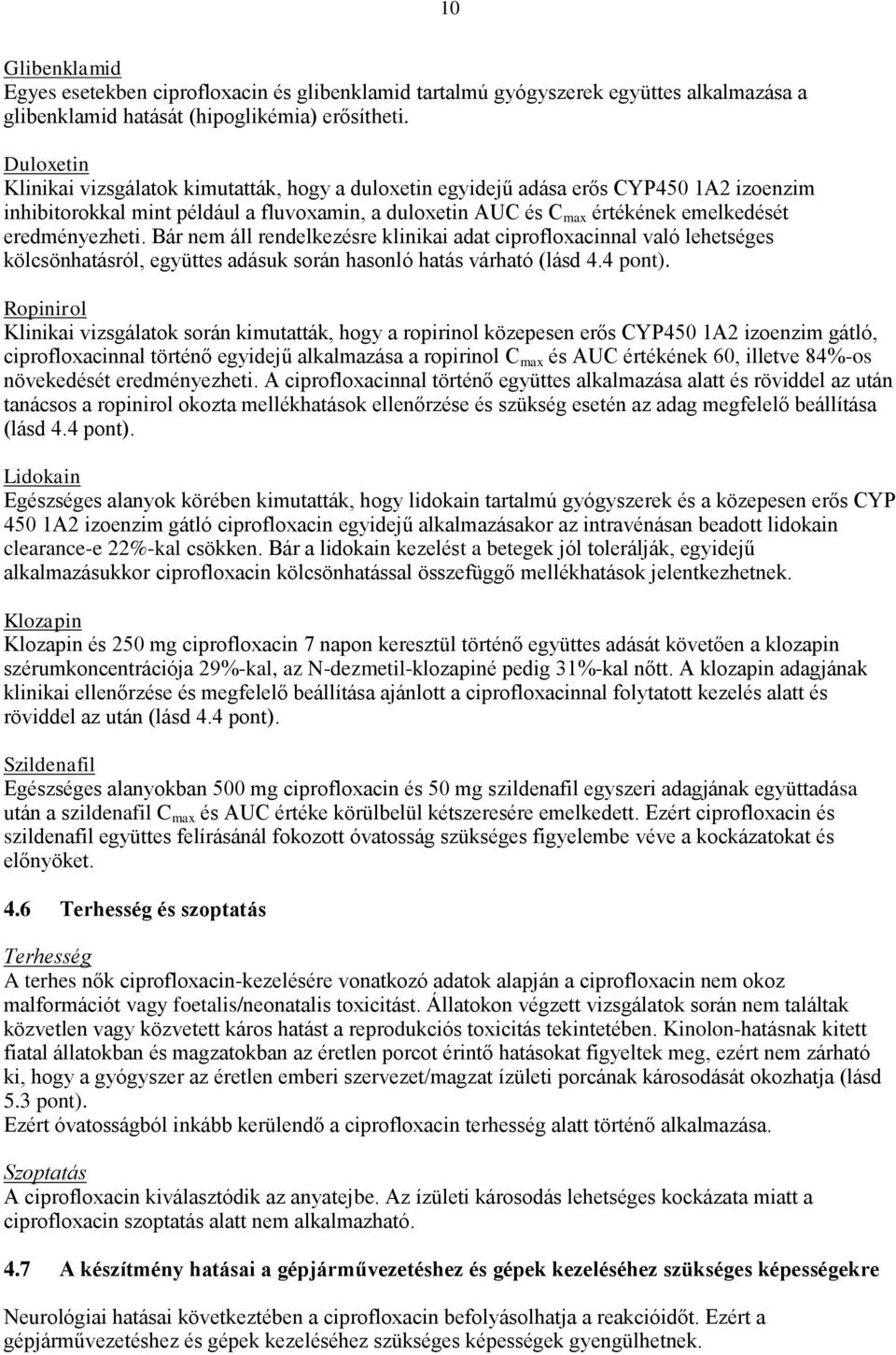 eredményezheti. Bár nem áll rendelkezésre klinikai adat ciprofloxacinnal való lehetséges kölcsönhatásról, együttes adásuk során hasonló hatás várható (lásd 4.4 pont).