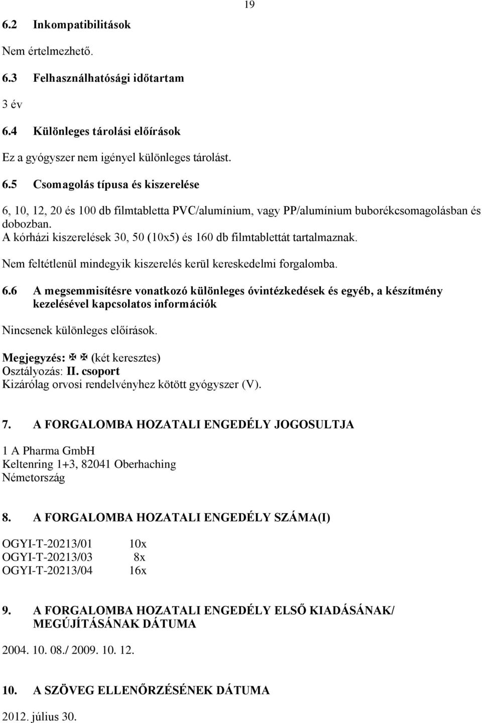 6 A megsemmisítésre vonatkozó különleges óvintézkedések és egyéb, a készítmény kezelésével kapcsolatos információk Nincsenek különleges előírások. Megjegyzés: (két keresztes) Osztályozás: II.