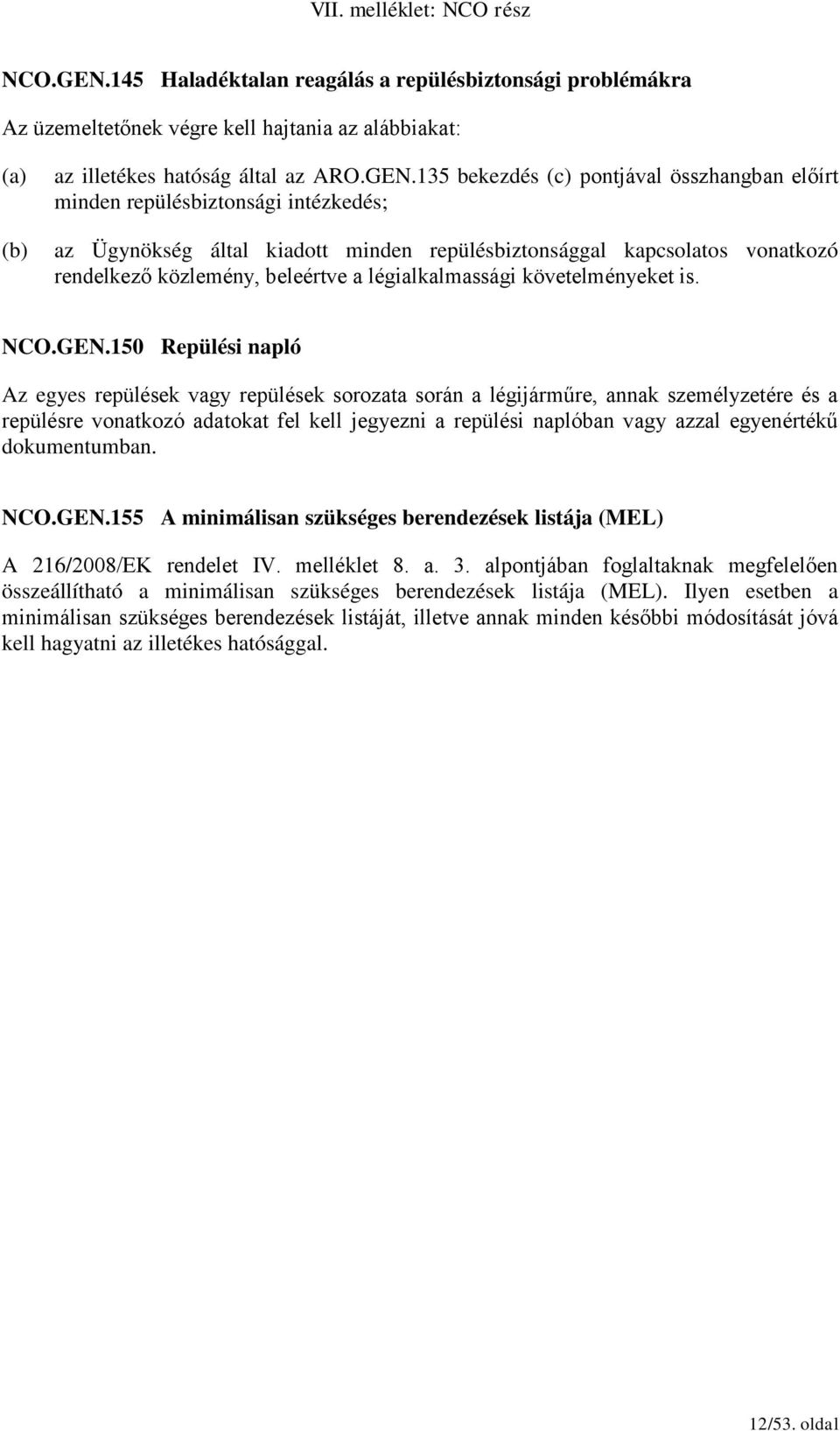 135 bekezdés pontjával összhangban előírt minden repülésbiztonsági intézkedés; az Ügynökség által kiadott minden repülésbiztonsággal kapcsolatos vonatkozó rendelkező közlemény, beleértve a