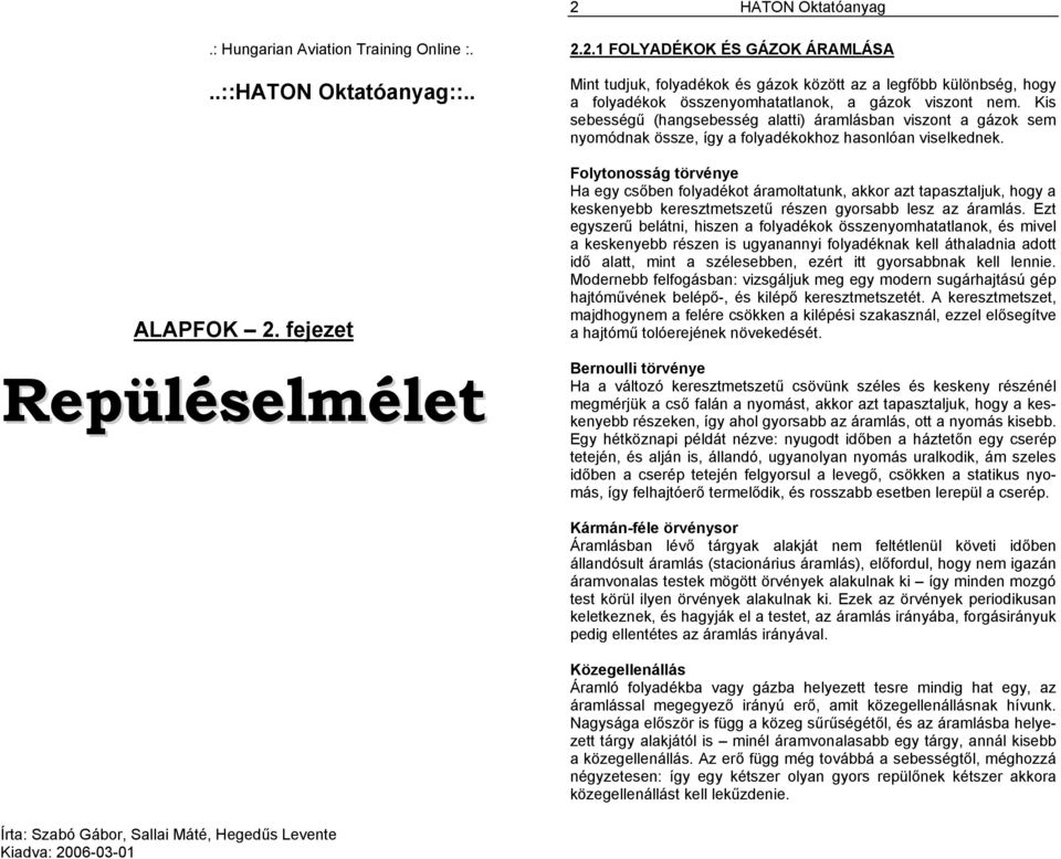 Folytonosság törvénye Ha egy csőben folyadékot áramoltatunk, akkor azt tapasztaljuk, hogy a keskenyebb keresztmetszetű részen gyorsabb lesz az áramlás.