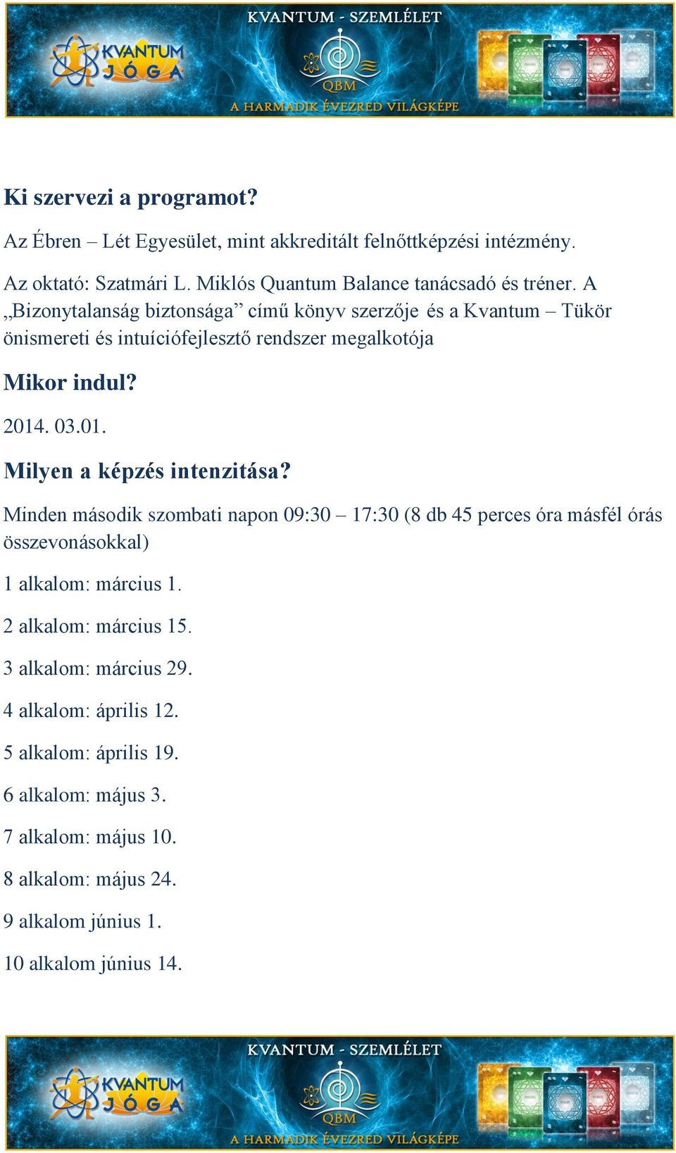 . 03.01. Milyen a képzés intenzitása? Minden második szombati napon 09:30 17:30 (8 db 45 perces óra másfél órás összevonásokkal) 1 alkalom: március 1.