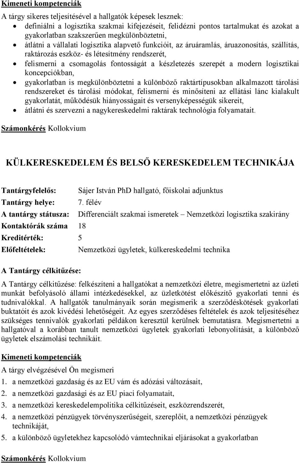 logisztikai koncepciókban, gyakorlatban is megkülönböztetni a különböző raktártípusokban alkalmazott tárolási rendszereket és tárolási módokat, felismerni és minősíteni az ellátási lánc kialakult