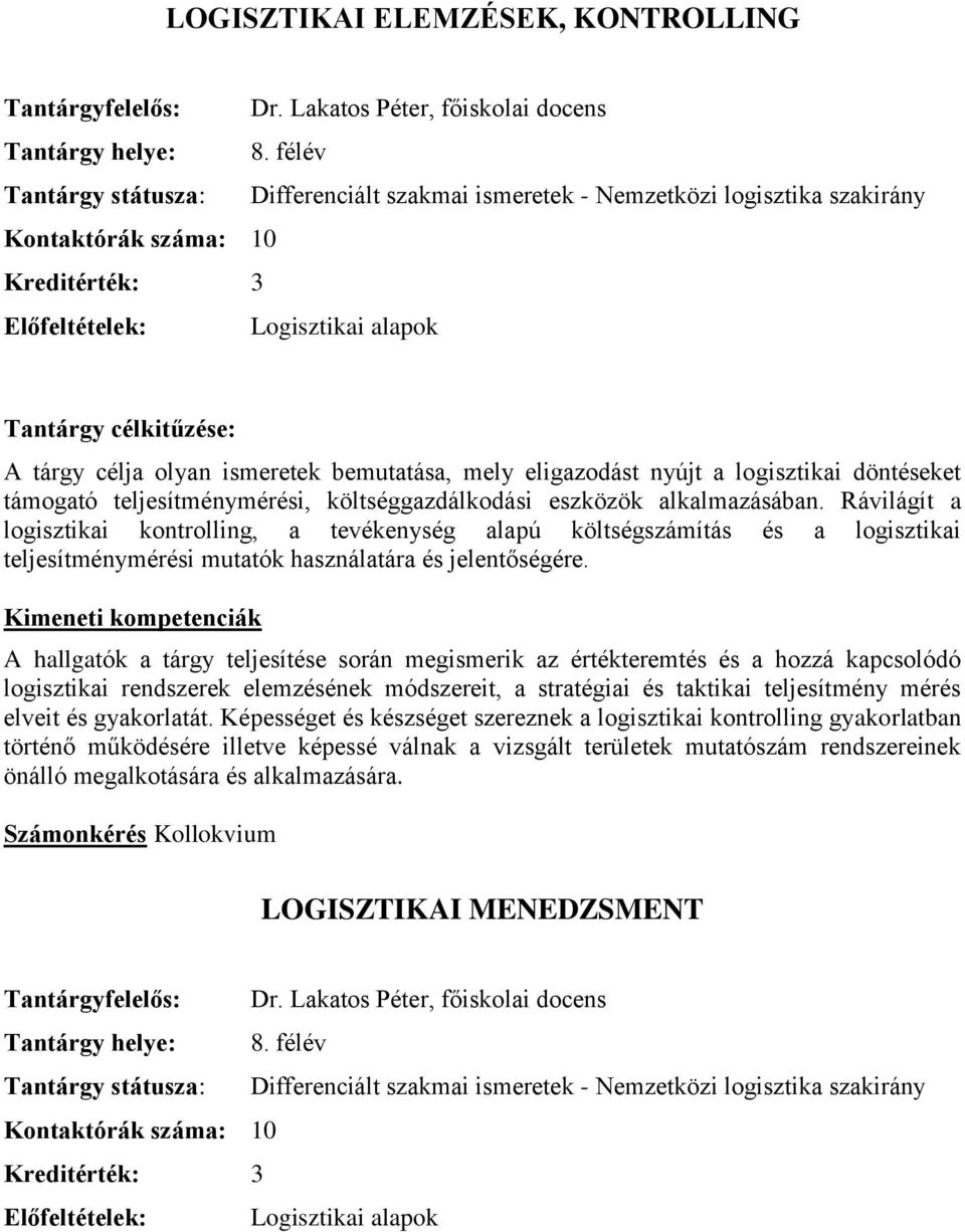 ismeretek bemutatása, mely eligazodást nyújt a logisztikai döntéseket támogató teljesítménymérési, költséggazdálkodási eszközök alkalmazásában.