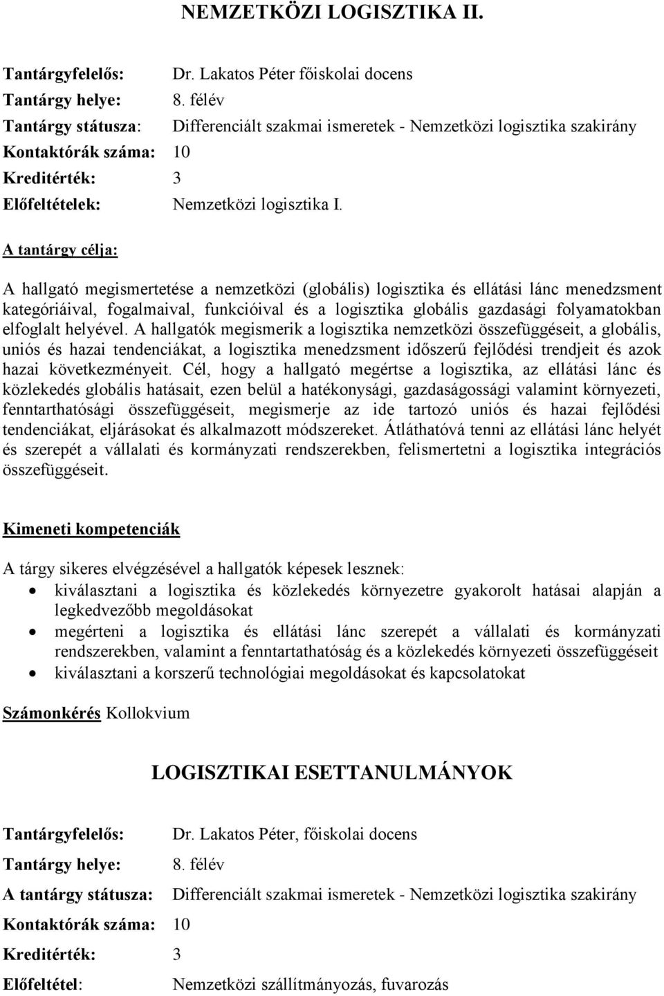 A tantárgy célja: A hallgató megismertetése a nemzetközi (globális) logisztika és ellátási lánc menedzsment kategóriáival, fogalmaival, funkcióival és a logisztika globális gazdasági folyamatokban