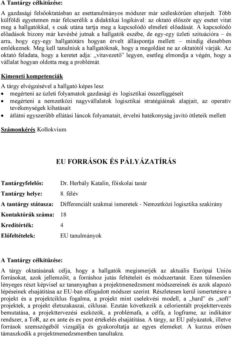 A kapcsolódó előadások bizony már kevésbé jutnak a hallgatók eszébe, de egy-egy üzleti szituációra és arra, hogy egy-egy hallgatótárs hogyan érvelt álláspontja mellett mindig élesebben emlékeznek.