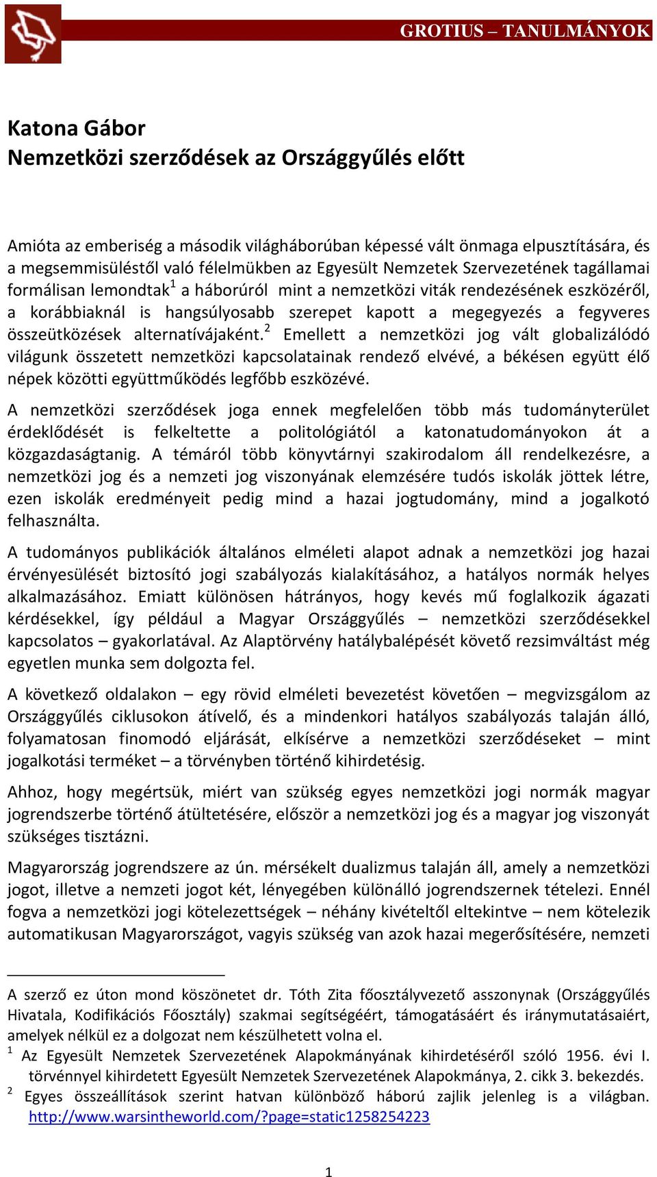 alternatívájaként. 2 Emellett a nemzetközi jog vált globalizálódó világunk összetett nemzetközi kapcsolatainak rendező elvévé, a békésen együtt élő népek közötti együttműködés legfőbb eszközévé.