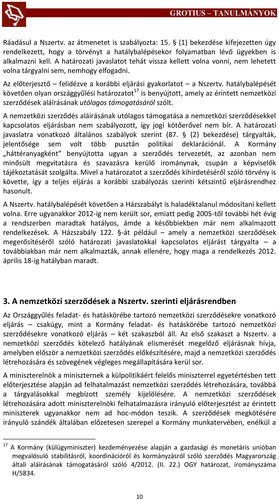 hatálybalépését követően olyan országgyűlési határozatot 17 is benyújtott, amely az érintett nemzetközi szerződések aláírásának utólagos támogatásáról szólt.