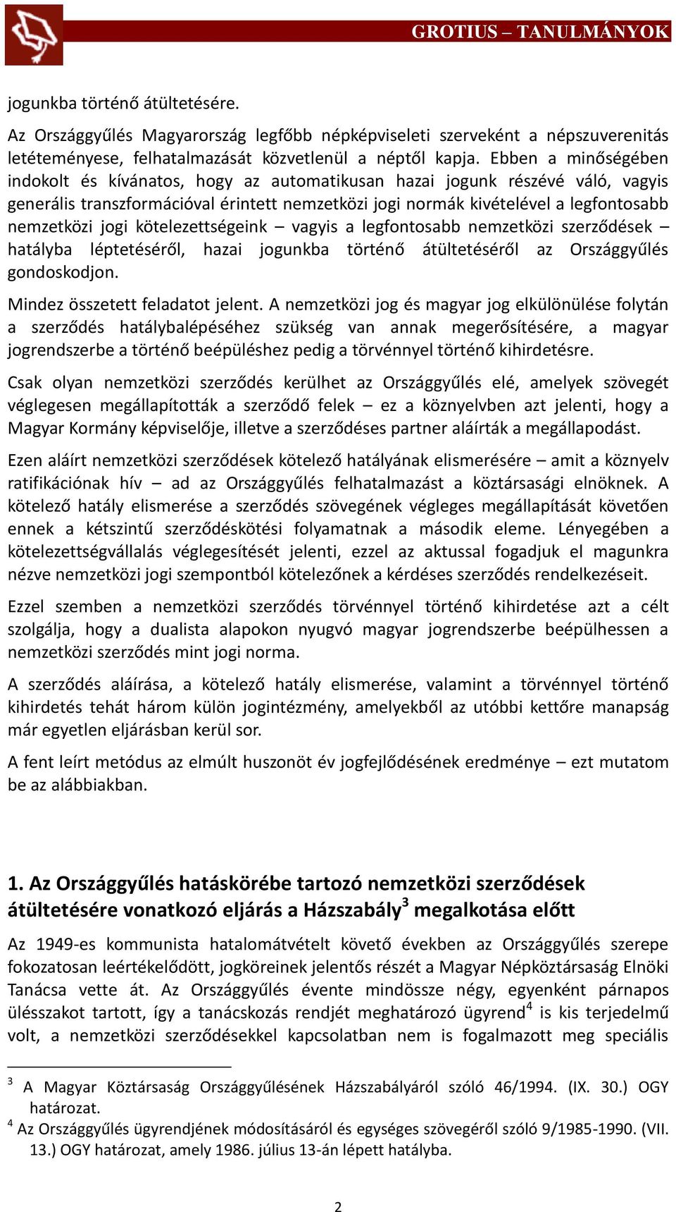 jogi kötelezettségeink vagyis a legfontosabb nemzetközi szerződések hatályba léptetéséről, hazai jogunkba történő átültetéséről az Országgyűlés gondoskodjon. Mindez összetett feladatot jelent.