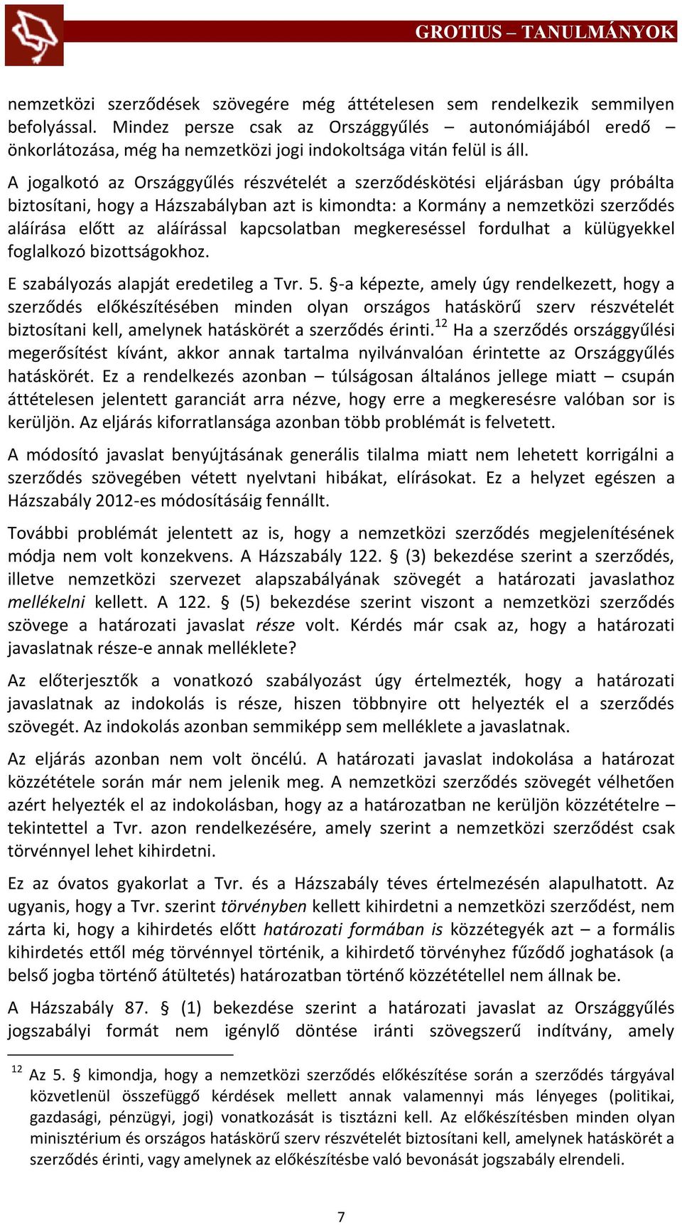 A jogalkotó az Országgyűlés részvételét a szerződéskötési eljárásban úgy próbálta biztosítani, hogy a Házszabályban azt is kimondta: a Kormány a nemzetközi szerződés aláírása előtt az aláírással